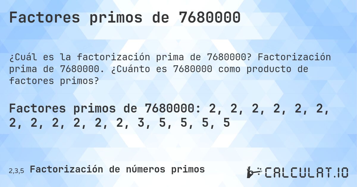 Factores primos de 7680000. Factorización prima de 7680000. ¿Cuánto es 7680000 como producto de factores primos?