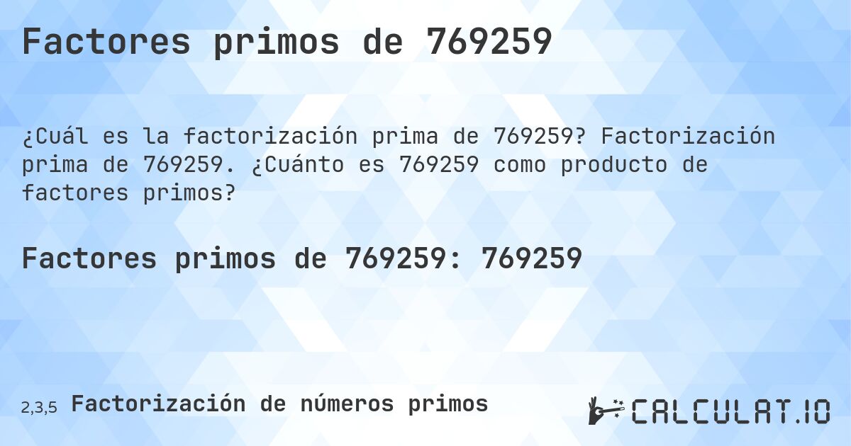 Factores primos de 769259. Factorización prima de 769259. ¿Cuánto es 769259 como producto de factores primos?