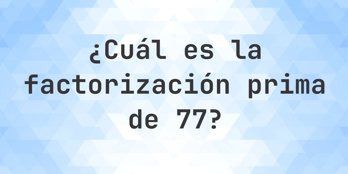 Factores primos de 77 - Calculatio