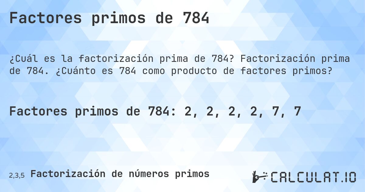Factores primos de 784. Factorización prima de 784. ¿Cuánto es 784 como producto de factores primos?