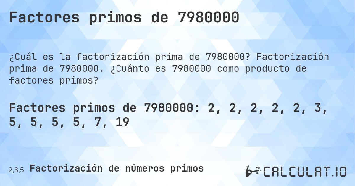 Factores primos de 7980000. Factorización prima de 7980000. ¿Cuánto es 7980000 como producto de factores primos?