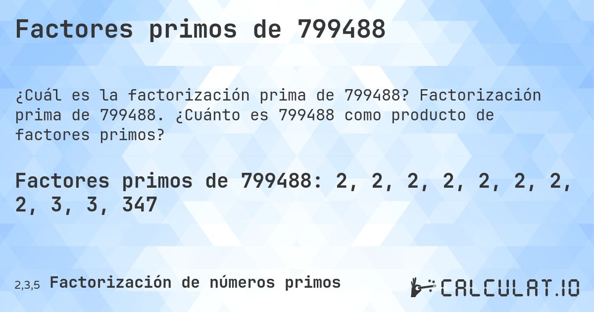 Factores primos de 799488. Factorización prima de 799488. ¿Cuánto es 799488 como producto de factores primos?