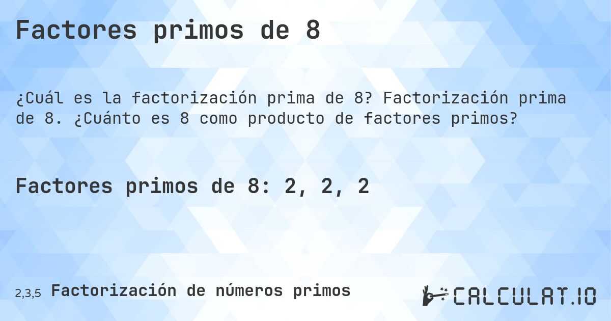 Factores primos de 8. Factorización prima de 8. ¿Cuánto es 8 como producto de factores primos?