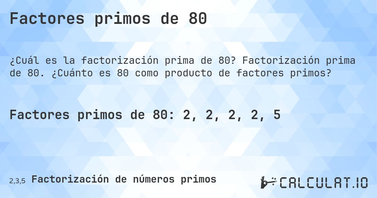 Factores primos de 80. Factorización prima de 80. ¿Cuánto es 80 como producto de factores primos?