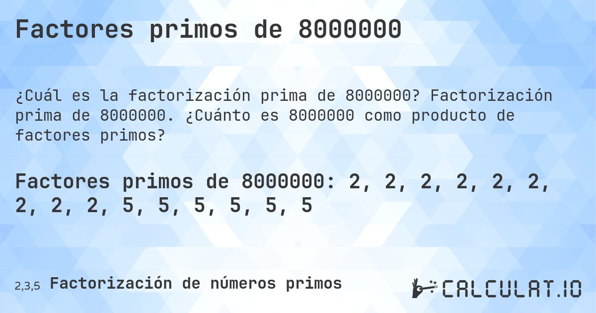 Factores primos de 8000000. Factorización prima de 8000000. ¿Cuánto es 8000000 como producto de factores primos?