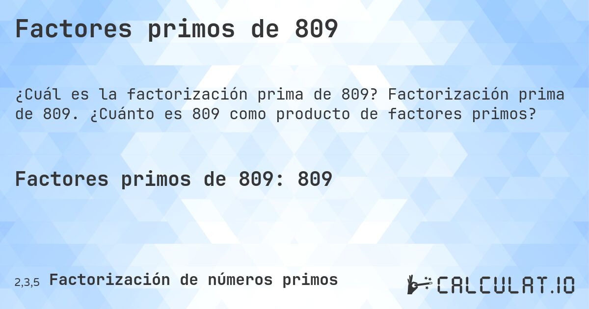 Factores primos de 809. Factorización prima de 809. ¿Cuánto es 809 como producto de factores primos?