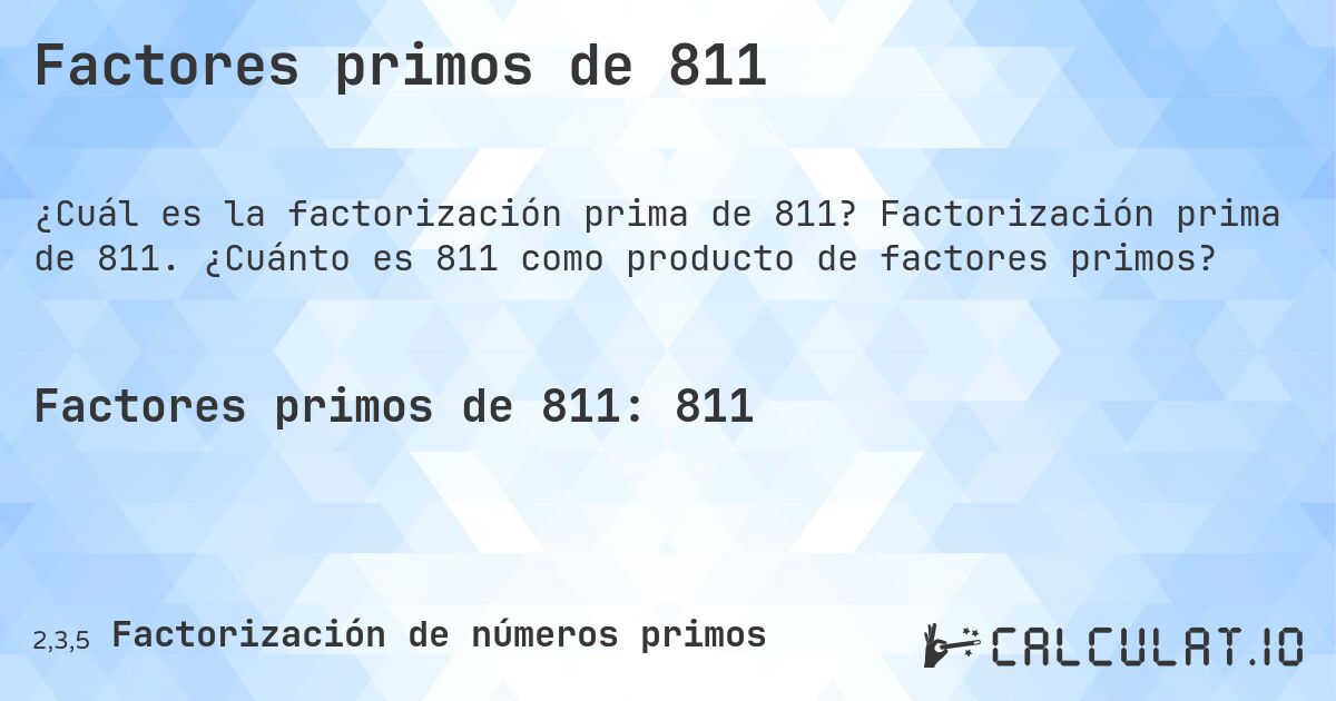 Factores primos de 811. Factorización prima de 811. ¿Cuánto es 811 como producto de factores primos?