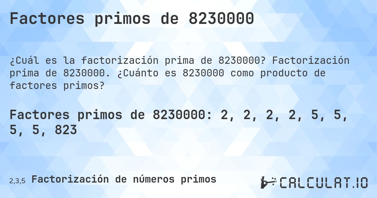 Factores primos de 8230000. Factorización prima de 8230000. ¿Cuánto es 8230000 como producto de factores primos?