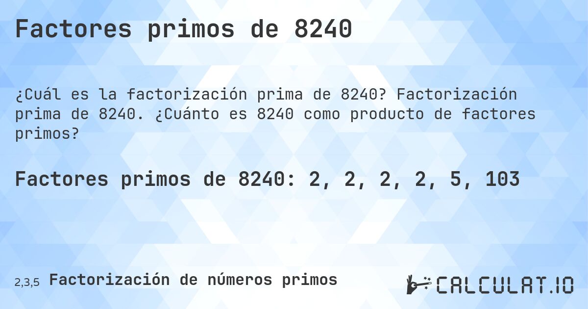 Factores primos de 8240. Factorización prima de 8240. ¿Cuánto es 8240 como producto de factores primos?