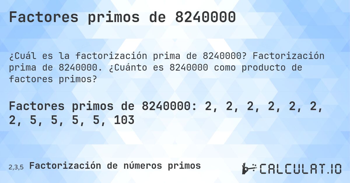 Factores primos de 8240000. Factorización prima de 8240000. ¿Cuánto es 8240000 como producto de factores primos?