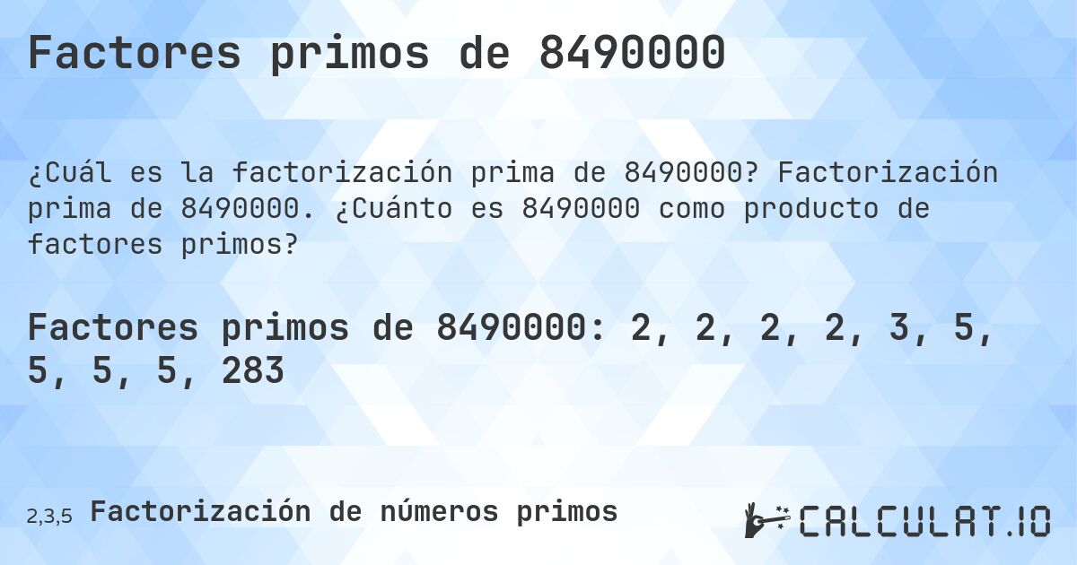 Factores primos de 8490000. Factorización prima de 8490000. ¿Cuánto es 8490000 como producto de factores primos?