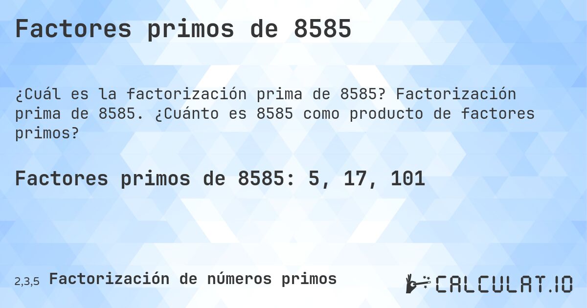 Factores primos de 8585. Factorización prima de 8585. ¿Cuánto es 8585 como producto de factores primos?