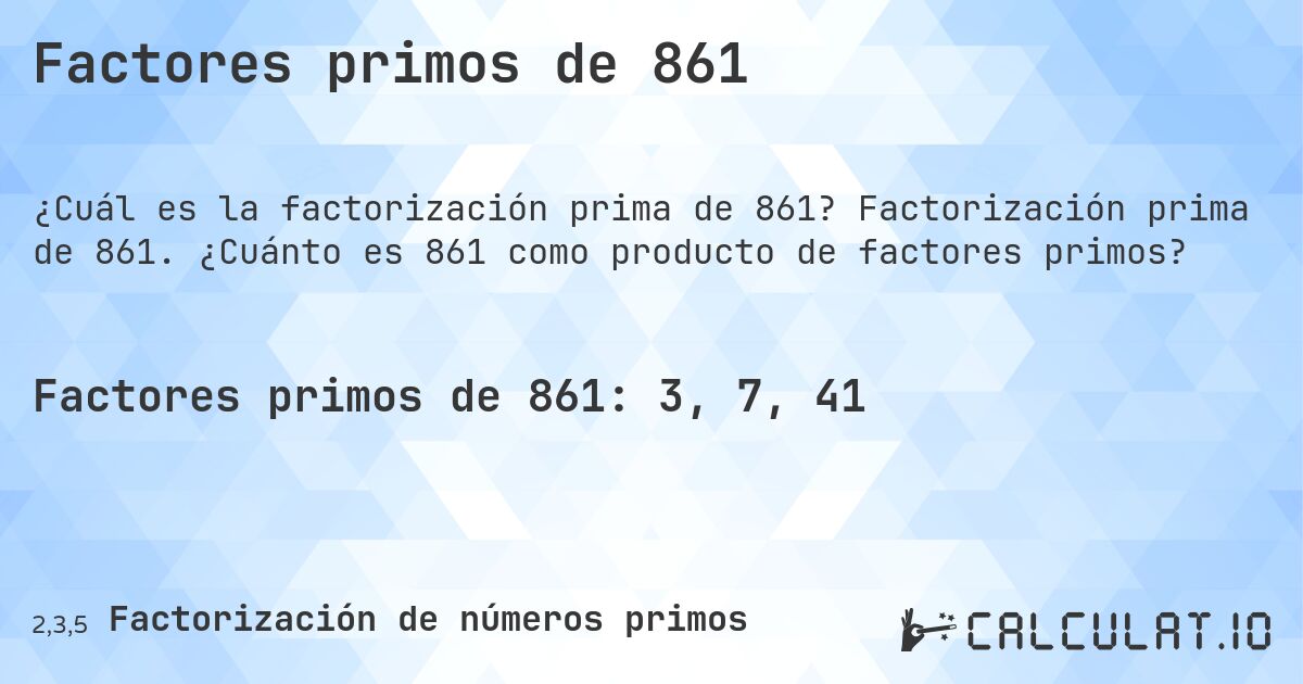 Factores primos de 861. Factorización prima de 861. ¿Cuánto es 861 como producto de factores primos?