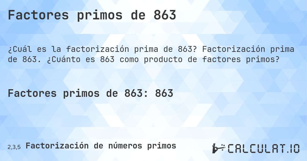 Factores primos de 863. Factorización prima de 863. ¿Cuánto es 863 como producto de factores primos?
