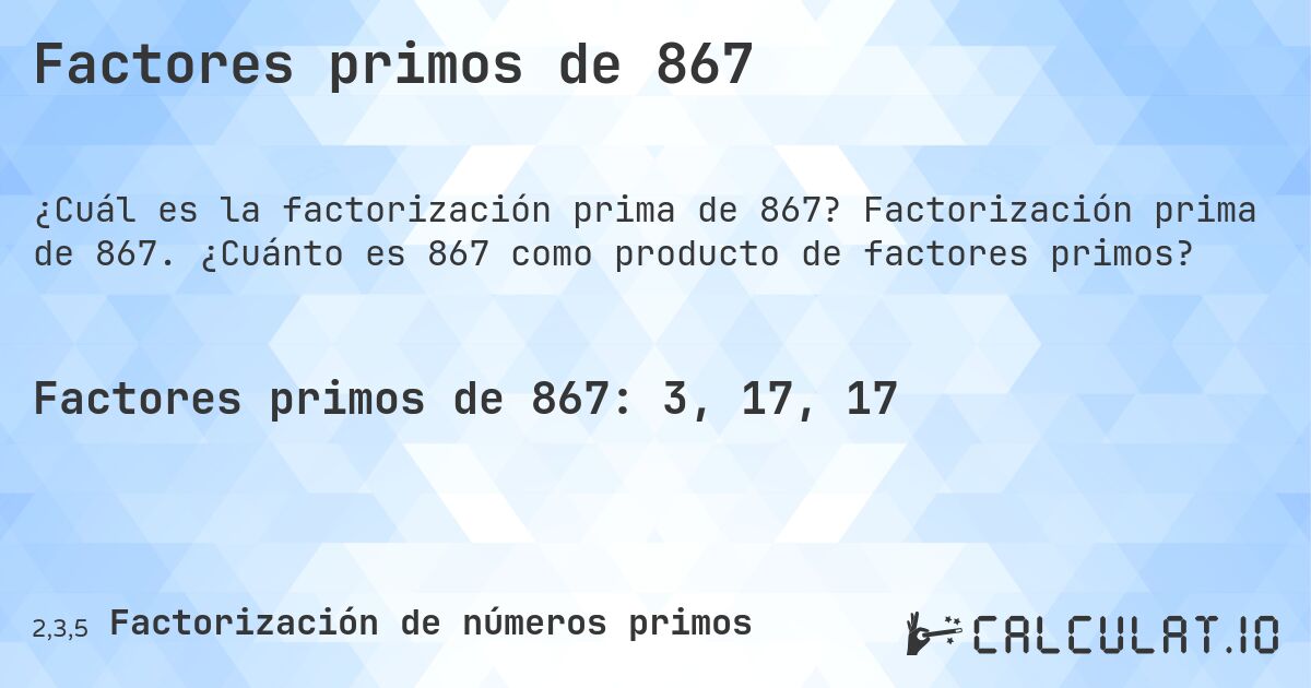 Factores primos de 867. Factorización prima de 867. ¿Cuánto es 867 como producto de factores primos?