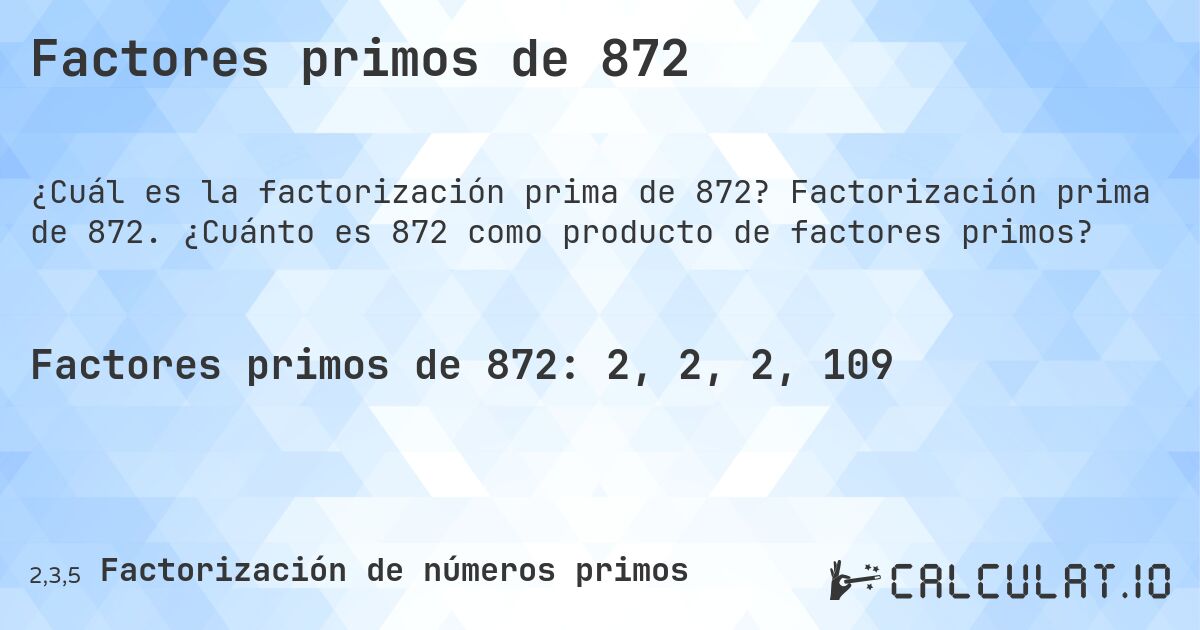 Factores primos de 872. Factorización prima de 872. ¿Cuánto es 872 como producto de factores primos?