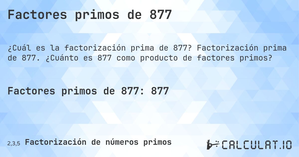 Factores primos de 877. Factorización prima de 877. ¿Cuánto es 877 como producto de factores primos?