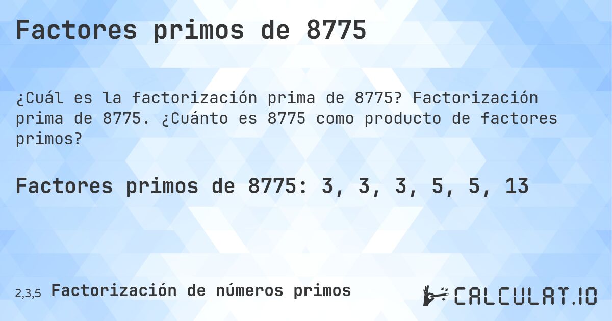 Factores primos de 8775. Factorización prima de 8775. ¿Cuánto es 8775 como producto de factores primos?