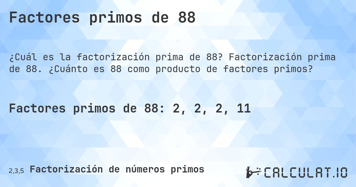 Factores primos de 88. Factorización prima de 88. ¿Cuánto es 88 como producto de factores primos?