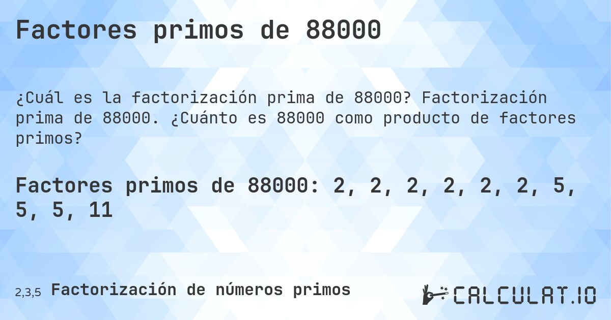 Factores primos de 88000. Factorización prima de 88000. ¿Cuánto es 88000 como producto de factores primos?