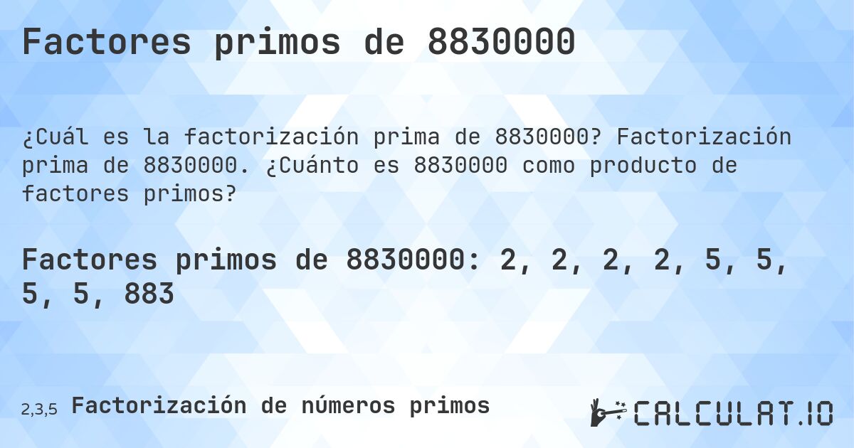 Factores primos de 8830000. Factorización prima de 8830000. ¿Cuánto es 8830000 como producto de factores primos?