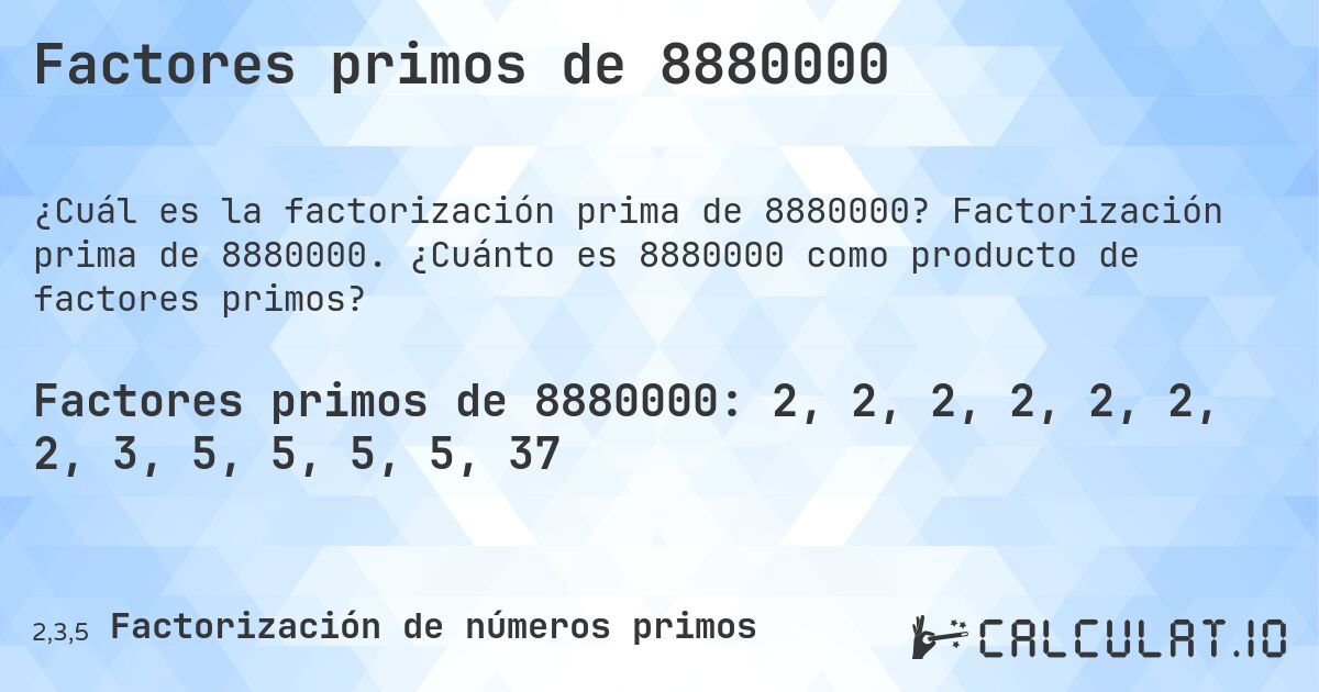 Factores primos de 8880000. Factorización prima de 8880000. ¿Cuánto es 8880000 como producto de factores primos?