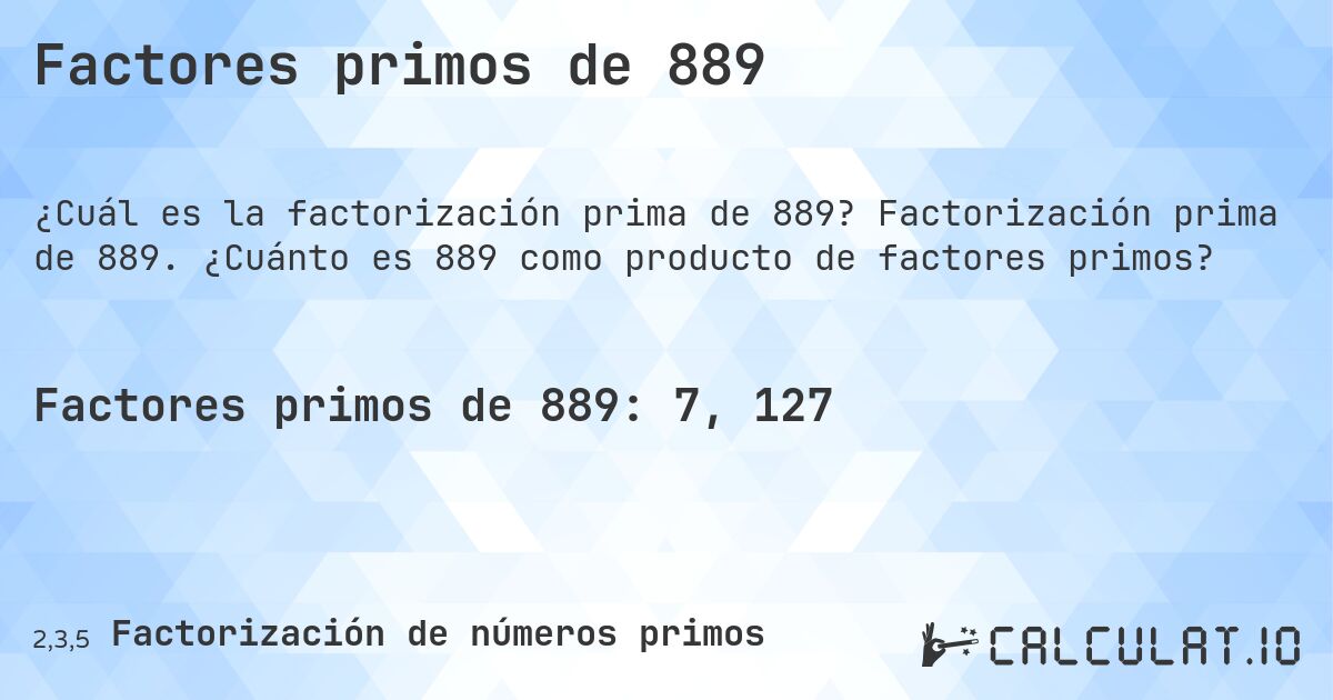 Factores primos de 889. Factorización prima de 889. ¿Cuánto es 889 como producto de factores primos?