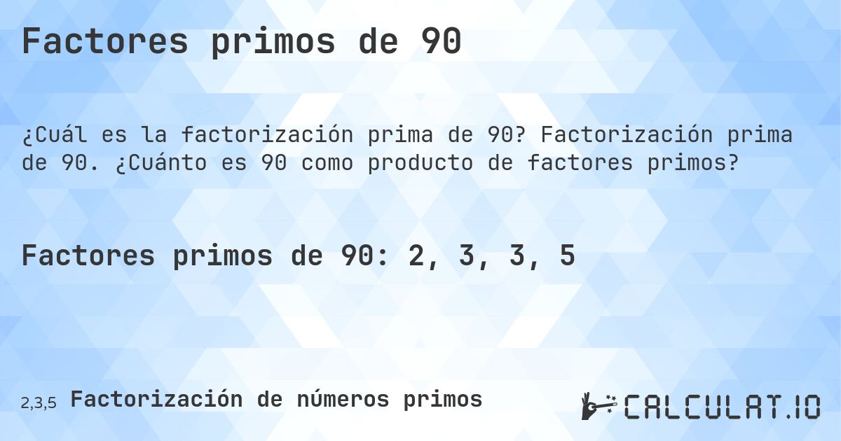 Factores primos de 90. Factorización prima de 90. ¿Cuánto es 90 como producto de factores primos?