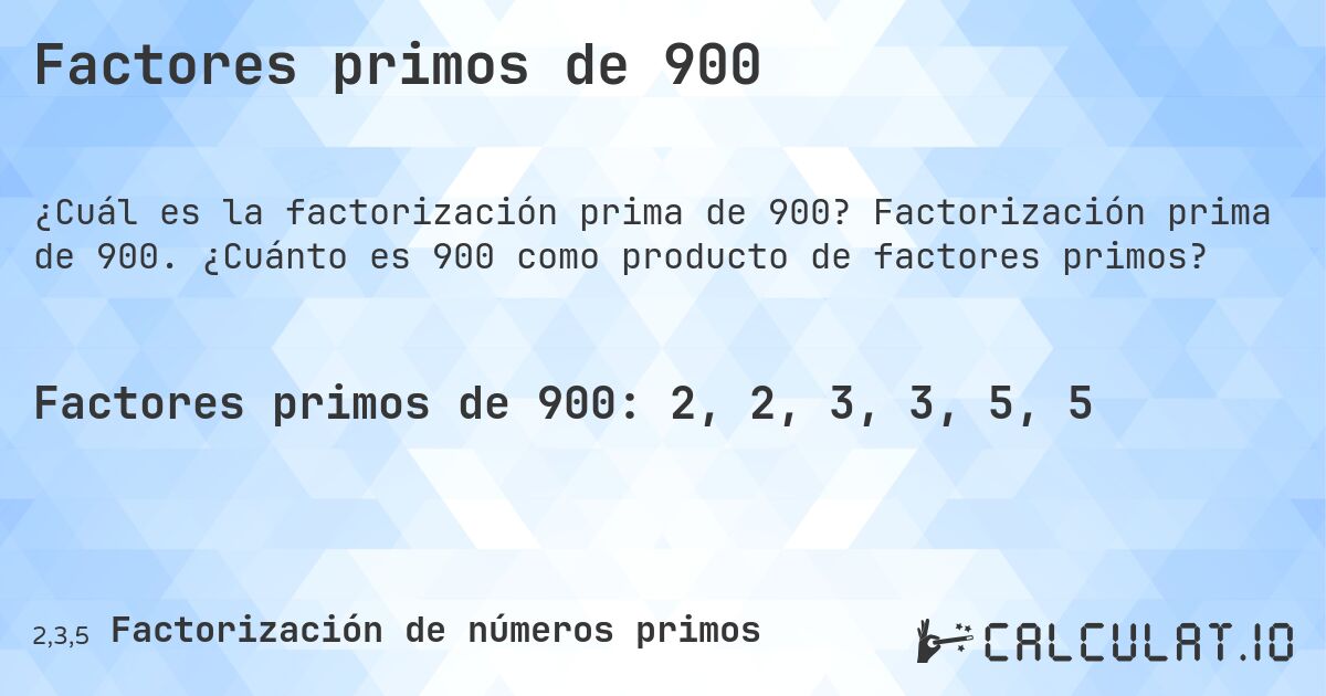 Factores primos de 900. Factorización prima de 900. ¿Cuánto es 900 como producto de factores primos?