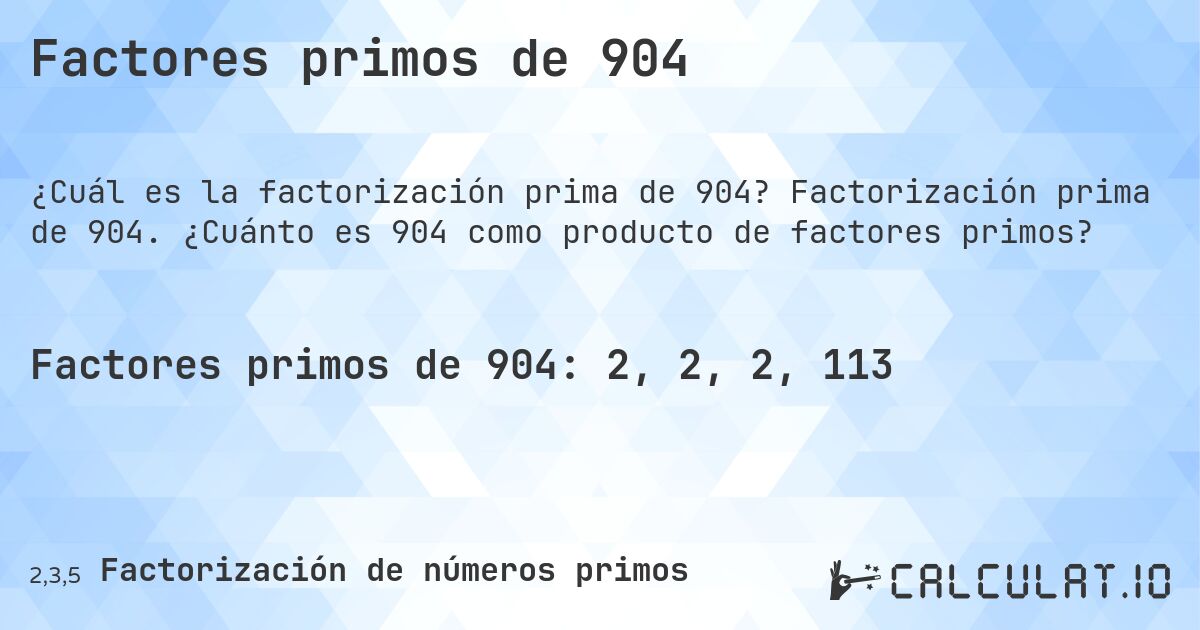 Factores primos de 904. Factorización prima de 904. ¿Cuánto es 904 como producto de factores primos?