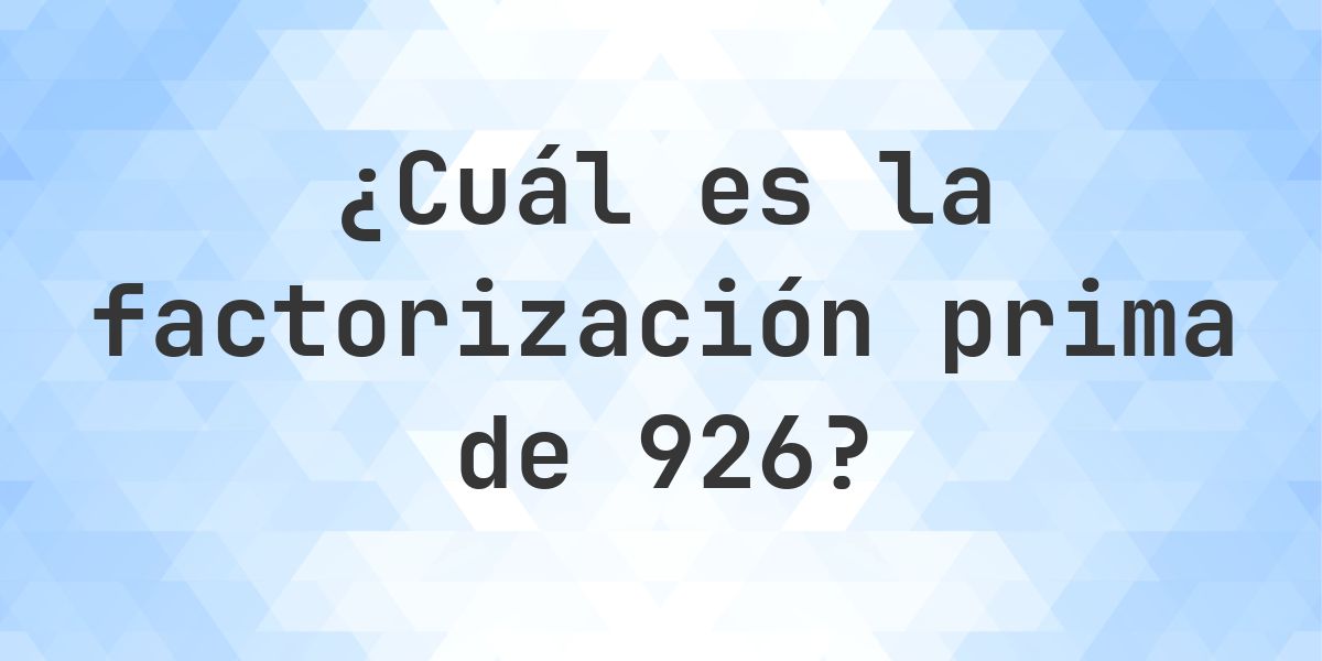 Factores primos de 926 - Calculatio