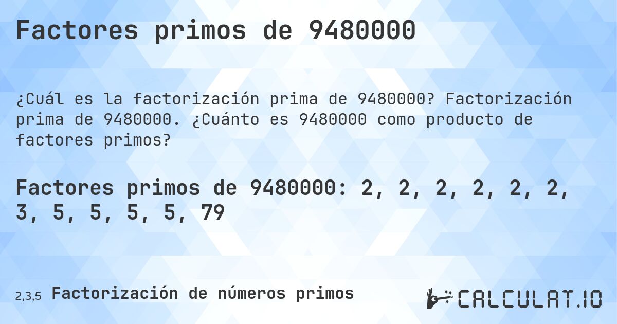 Factores primos de 9480000. Factorización prima de 9480000. ¿Cuánto es 9480000 como producto de factores primos?