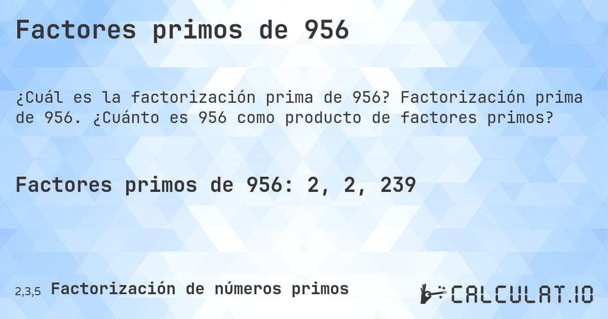 Factores primos de 956. Factorización prima de 956. ¿Cuánto es 956 como producto de factores primos?