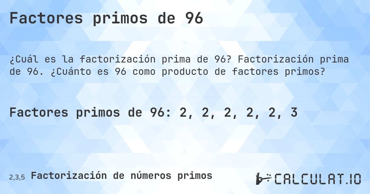 Factores primos de 96. Factorización prima de 96. ¿Cuánto es 96 como producto de factores primos?