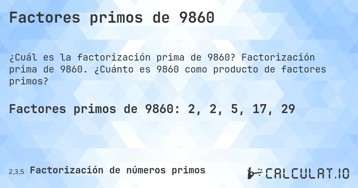 Factores primos de 9860. Factorización prima de 9860. ¿Cuánto es 9860 como producto de factores primos?
