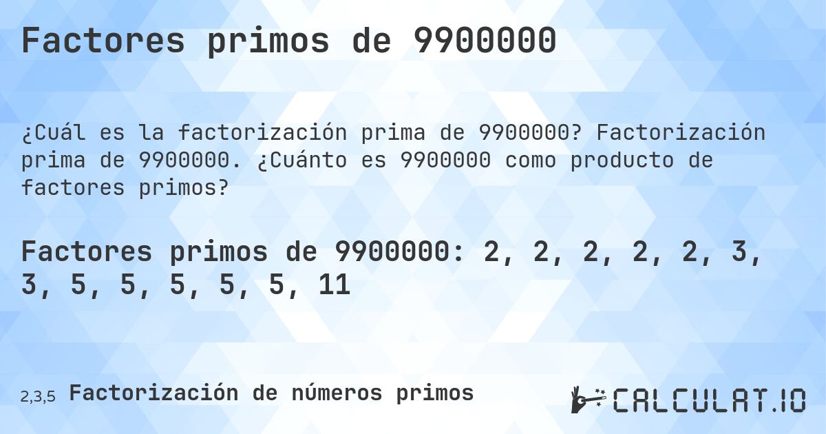 Factores primos de 9900000. Factorización prima de 9900000. ¿Cuánto es 9900000 como producto de factores primos?
