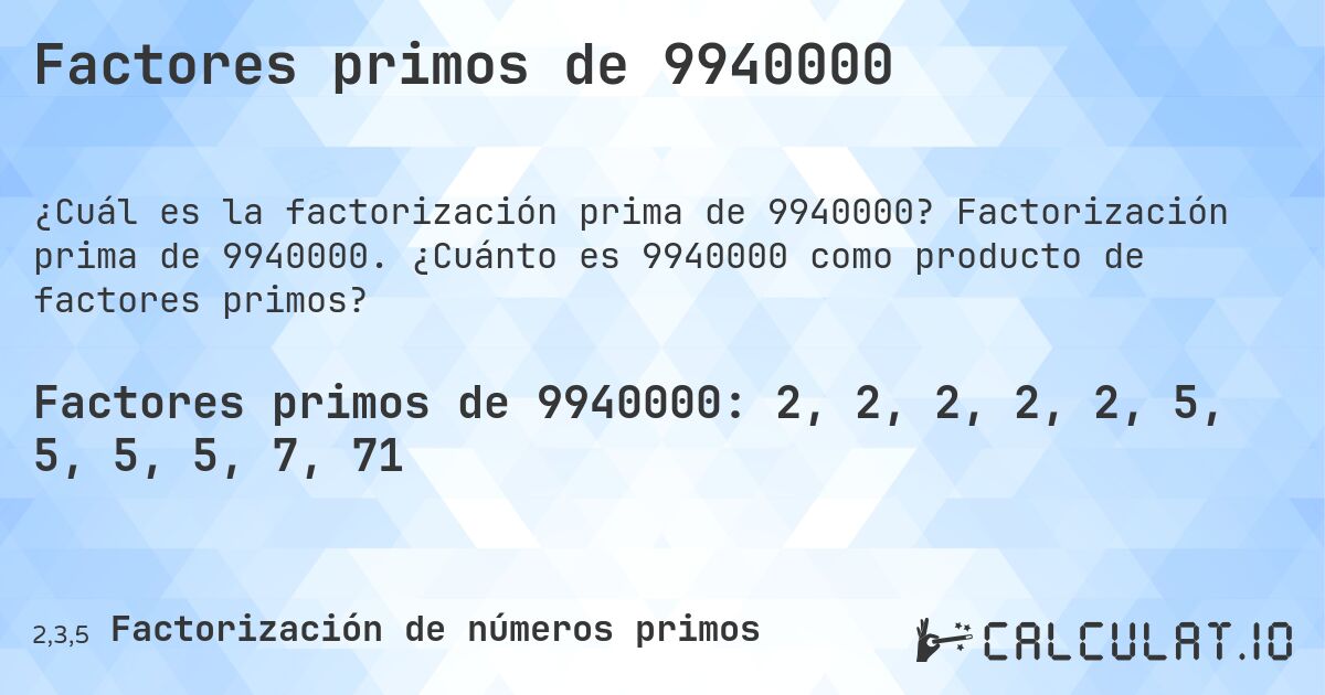 Factores primos de 9940000. Factorización prima de 9940000. ¿Cuánto es 9940000 como producto de factores primos?