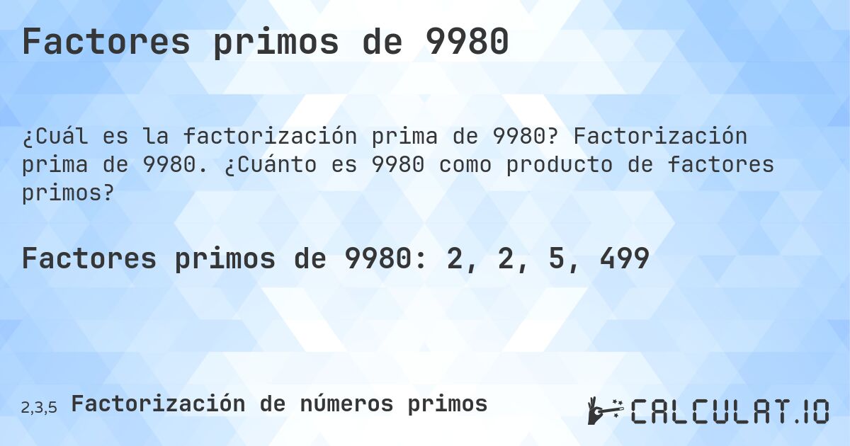 Factores primos de 9980. Factorización prima de 9980. ¿Cuánto es 9980 como producto de factores primos?