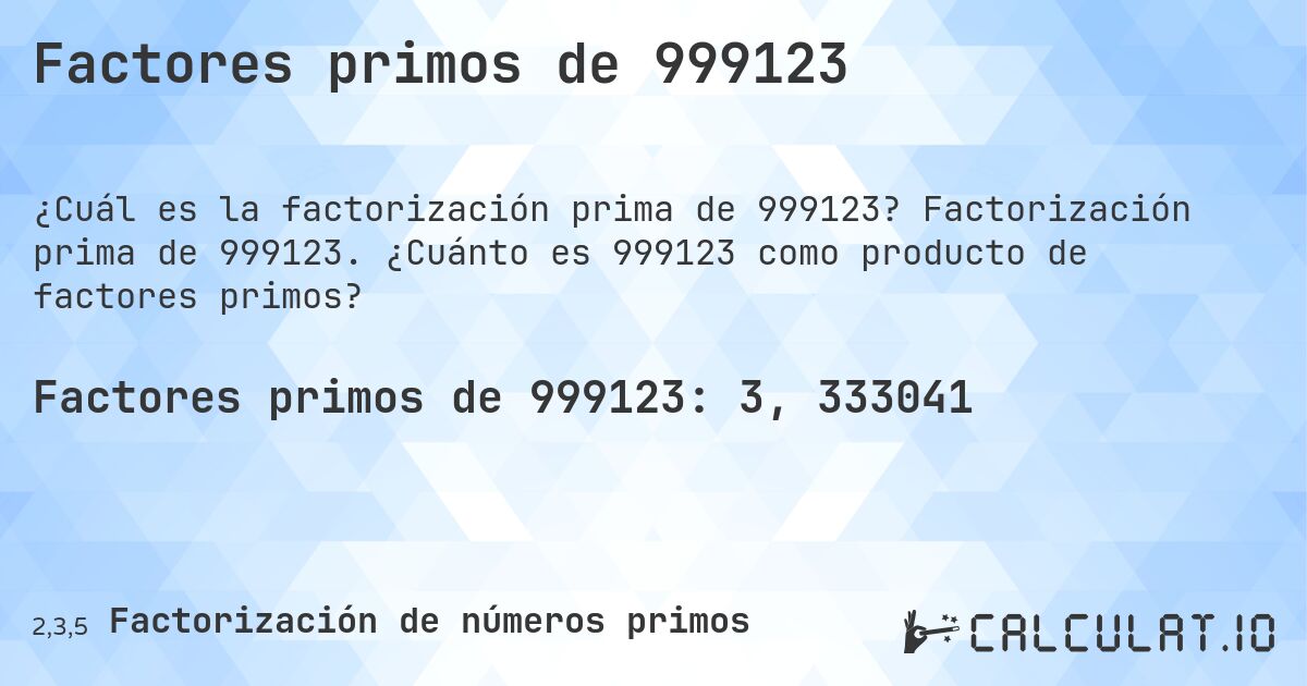 Factores primos de 999123. Factorización prima de 999123. ¿Cuánto es 999123 como producto de factores primos?