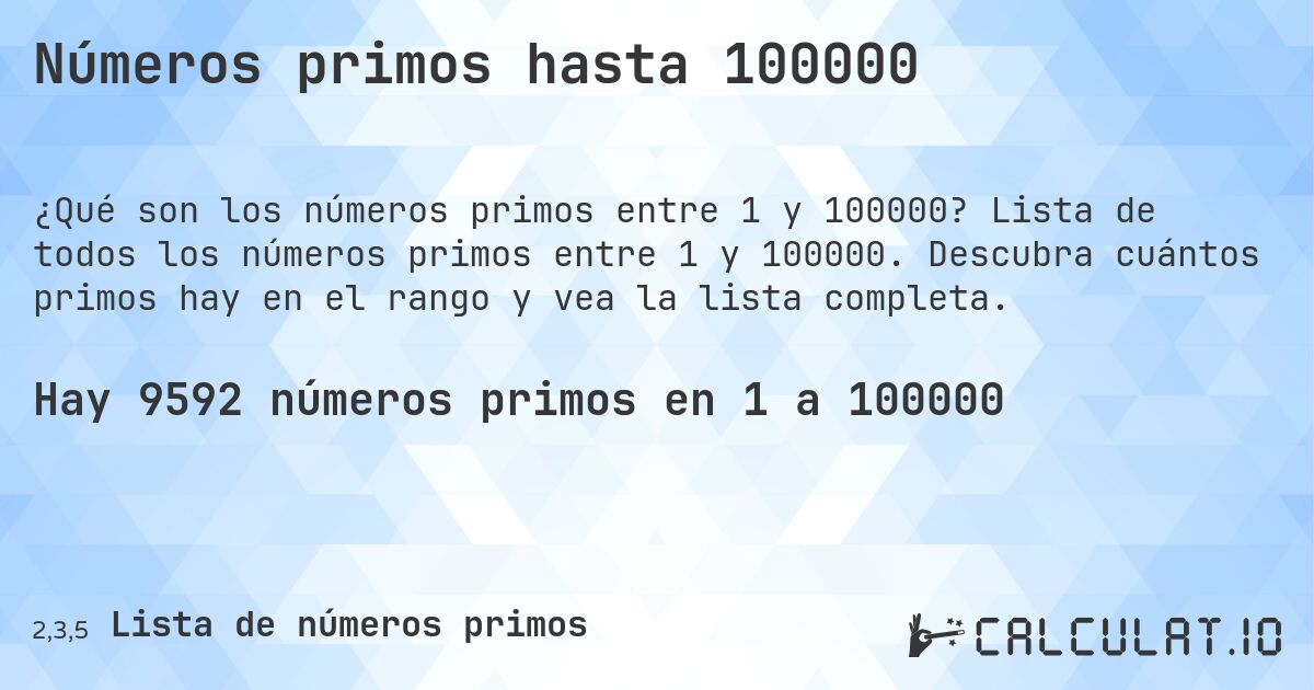 Números primos hasta 100000. Lista de todos los números primos entre 1 y 100000. Descubra cuántos primos hay en el rango y vea la lista completa.