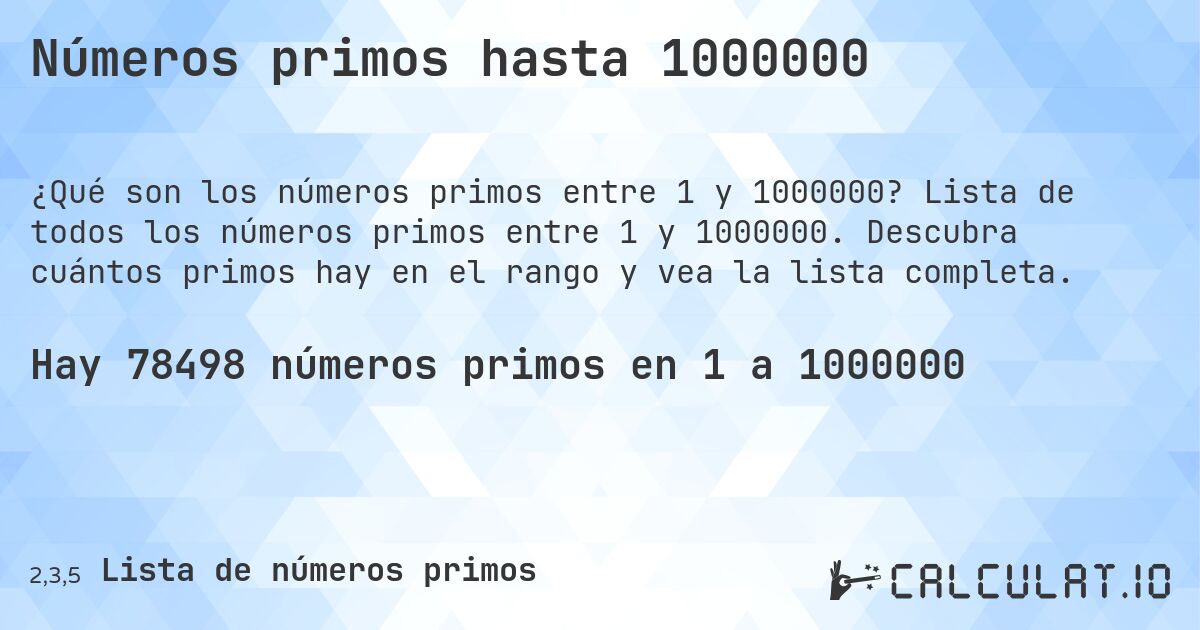 Números primos hasta 1000000. Lista de todos los números primos entre 1 y 1000000. Descubra cuántos primos hay en el rango y vea la lista completa.