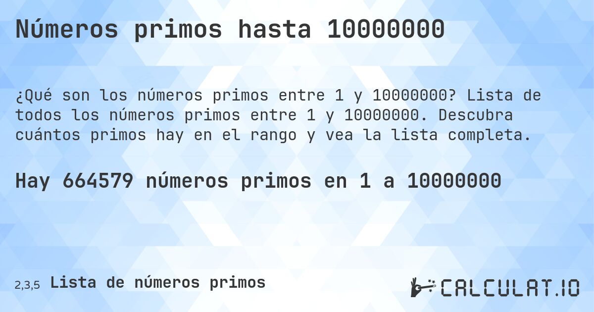Números primos hasta 10000000. Lista de todos los números primos entre 1 y 10000000. Descubra cuántos primos hay en el rango y vea la lista completa.
