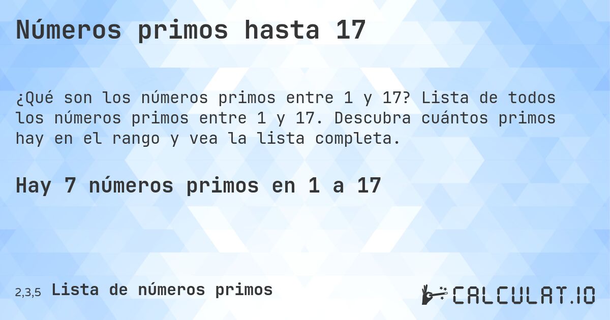Números primos hasta 17. Lista de todos los números primos entre 1 y 17. Descubra cuántos primos hay en el rango y vea la lista completa.