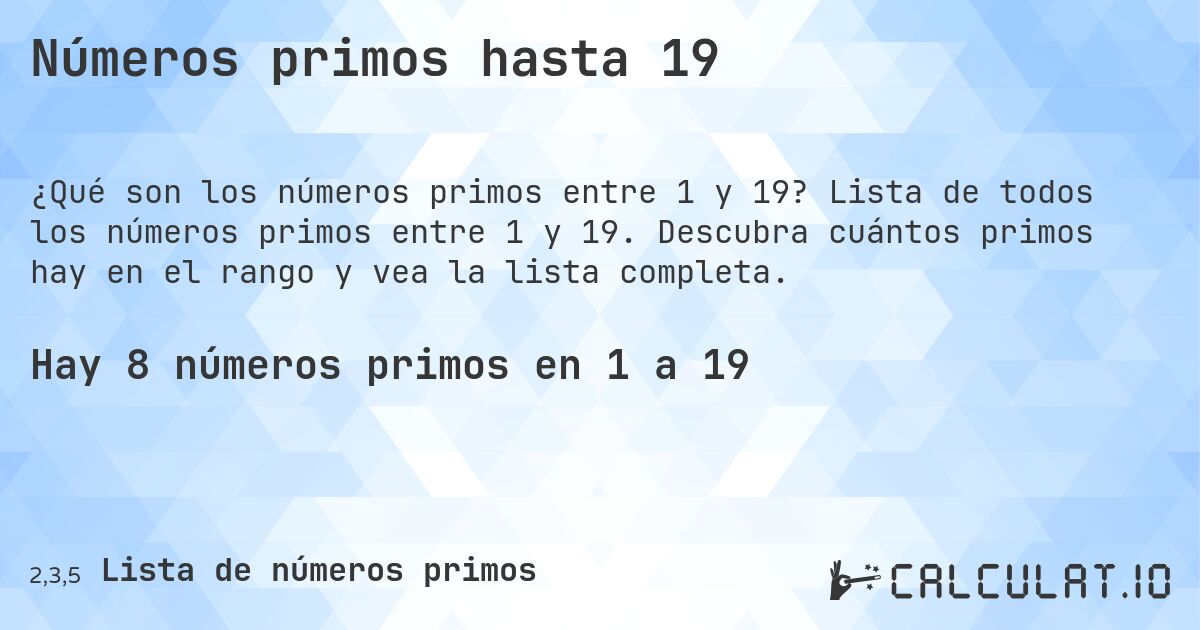 Números primos hasta 19. Lista de todos los números primos entre 1 y 19. Descubra cuántos primos hay en el rango y vea la lista completa.