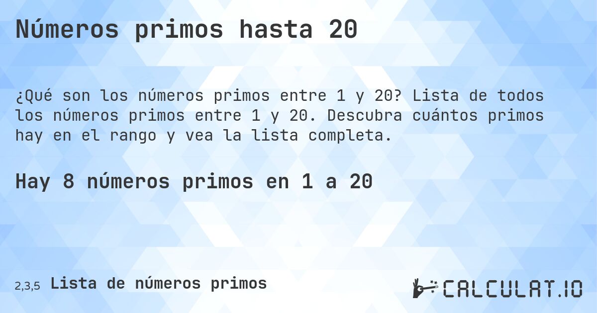 Números primos hasta 20. Lista de todos los números primos entre 1 y 20. Descubra cuántos primos hay en el rango y vea la lista completa.