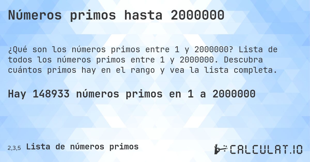 Números primos hasta 2000000. Lista de todos los números primos entre 1 y 2000000. Descubra cuántos primos hay en el rango y vea la lista completa.