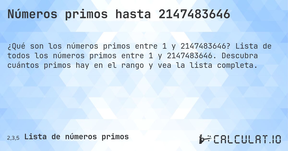 Números primos hasta 2147483646. Lista de todos los números primos entre 1 y 2147483646. Descubra cuántos primos hay en el rango y vea la lista completa.