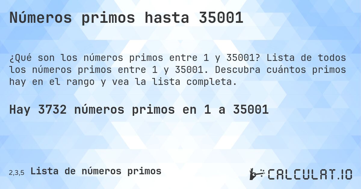 Números primos hasta 35001. Lista de todos los números primos entre 1 y 35001. Descubra cuántos primos hay en el rango y vea la lista completa.