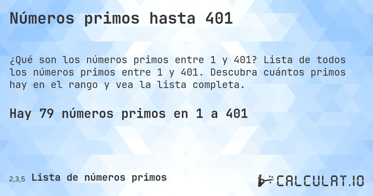Números primos hasta 401. Lista de todos los números primos entre 1 y 401. Descubra cuántos primos hay en el rango y vea la lista completa.