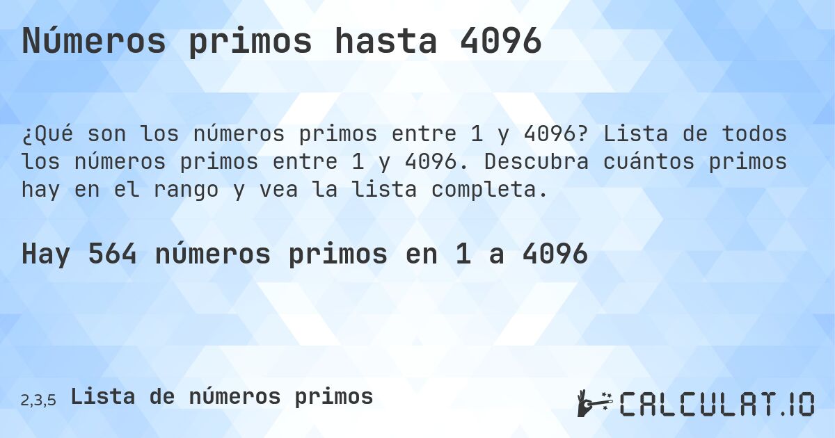 Números primos hasta 4096. Lista de todos los números primos entre 1 y 4096. Descubra cuántos primos hay en el rango y vea la lista completa.